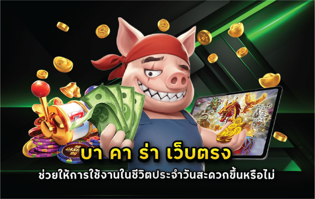 บา คา ร่า เว็บตรง ช่วยให้การใช้งานในชีวิตประจำวันสะดวกขึ้นหรือไม่